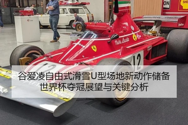 谷爱凌自由式滑雪U型场地新动作储备 世界杯夺冠展望与关键分析