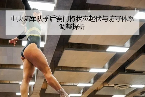 中央陆军队季后赛门将状态起伏与防守体系调整探析