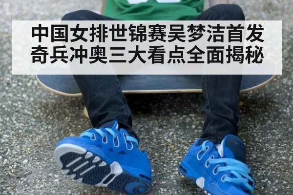 中国女排世锦赛吴梦洁首发奇兵冲奥三大看点全面揭秘