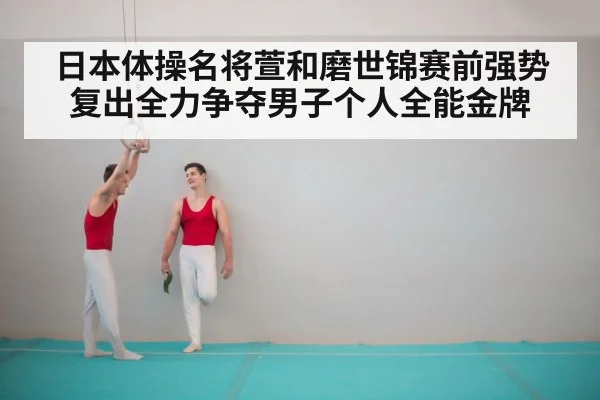 日本体操名将萱和磨世锦赛前强势复出全力争夺男子个人全能金牌